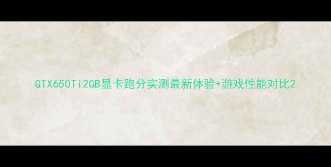 图片 GTX650Ti2GB显卡跑分实测最新体验+游戏性能对比2
