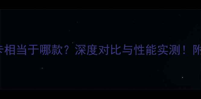 图片 GTX6790显卡相当于哪款？深度对比与性能实测！附选购指南🔥