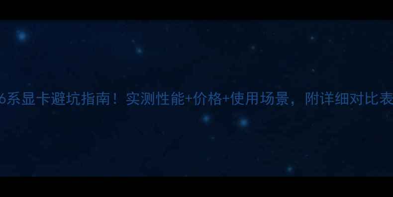 图片 GTX6系显卡避坑指南！实测性能+价格+使用场景，附详细对比表格1