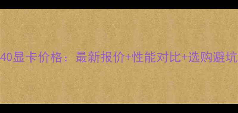 图片 GTX740显卡价格：最新报价+性能对比+选购避坑指南