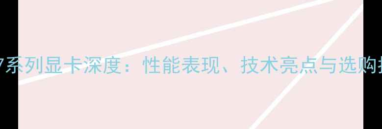 图片 GTX7系列显卡深度：性能表现、技术亮点与选购指南
