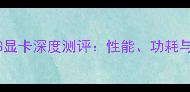 图片 GTX940M4G显卡深度测评：性能、功耗与性价比全
