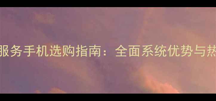 图片 GooglePlay服务手机选购指南：全面系统优势与热门机型推荐