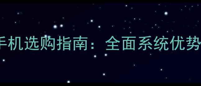 图片 GooglePlay服务手机选购指南：全面系统优势与热门机型推荐1