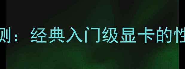 图片 HD7650A显卡深度评测：经典入门级显卡的性能与适用场景指南1