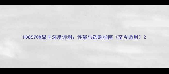 图片 HD8570M显卡深度评测：性能与选购指南（至今适用）2