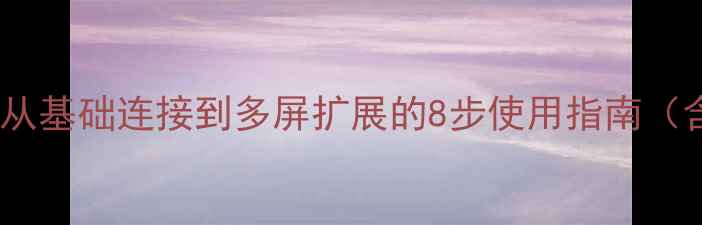 图片 HDMI显卡接口全：从基础连接到多屏扩展的8步使用指南（含4K8K高清方案）1
