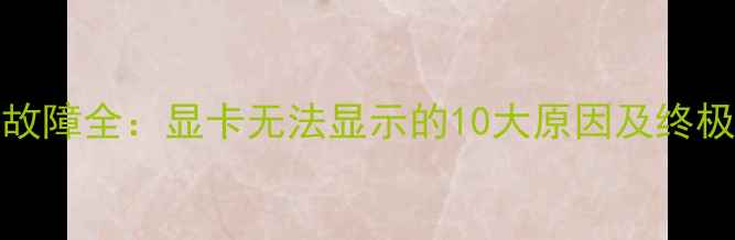 图片 HDMI输出故障全：显卡无法显示的10大原因及终极解决方案