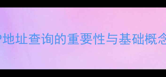 图片 IP地址查询的重要性与基础概念1