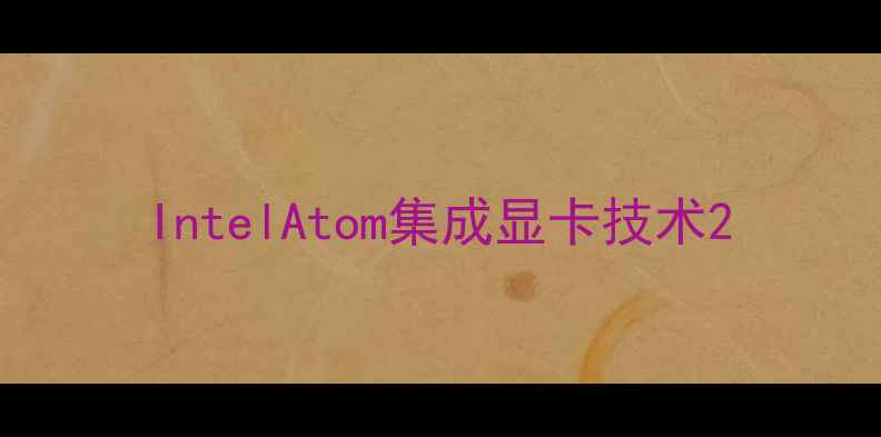 图片 IntelAtom集成显卡技术2