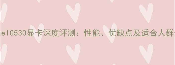 图片 IntelG530显卡深度评测：性能、优缺点及适合人群全1