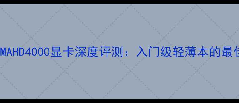 图片 IntelGMAHD4000显卡深度评测：入门级轻薄本的最佳选择1
