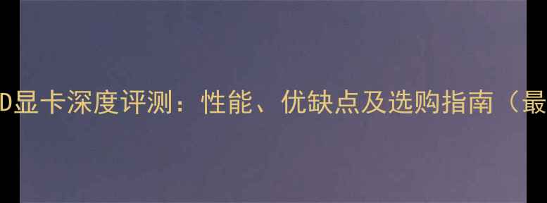 图片 IntelHD显卡深度评测：性能、优缺点及选购指南（最新版）