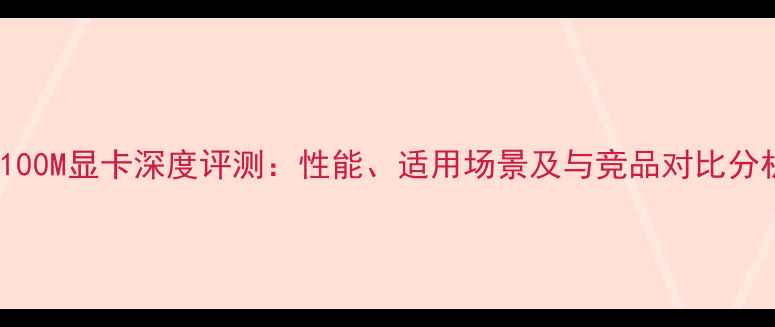 图片 K2100M显卡深度评测：性能、适用场景及与竞品对比分析1