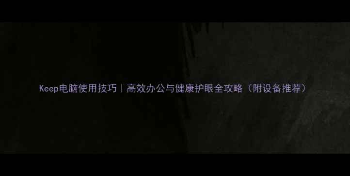 图片 Keep电脑使用技巧｜高效办公与健康护眼全攻略（附设备推荐）
