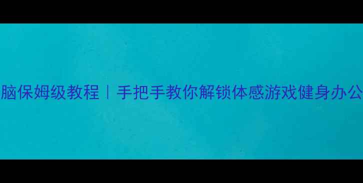 图片 Kinect连接电脑保姆级教程｜手把手教你解锁体感游戏健身办公三合一黑科技