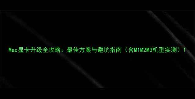 图片 Mac显卡升级全攻略：最佳方案与避坑指南（含M1M2M3机型实测）1