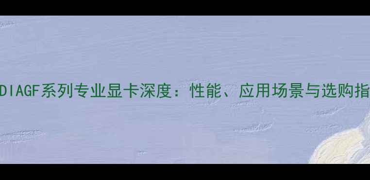 图片 NVIDIAGF系列专业显卡深度：性能、应用场景与选购指南2