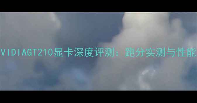 图片 NVIDIAGT210显卡深度评测：跑分实测与性能2