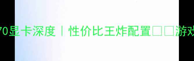 图片 NVIDIAGTX770显卡深度｜性价比王炸配置💻🎮游戏体验全公开