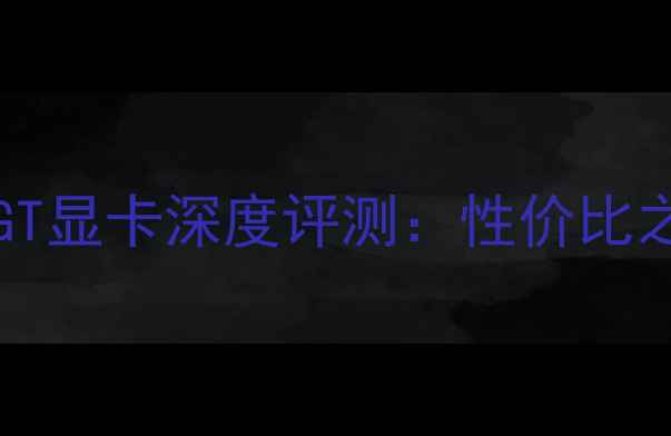 图片 NVIDIAGeForce8000GT显卡深度评测：性价比之选还是过时配置？1