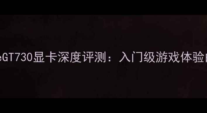 图片 NVIDIAGeForceGT730显卡深度评测：入门级游戏体验的性价比之选2