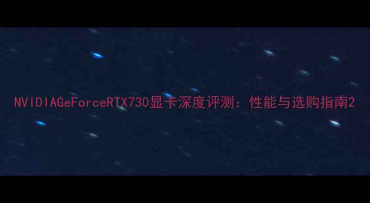 NVIDIAGeForceRTX730显卡深度评测性能与选购指南