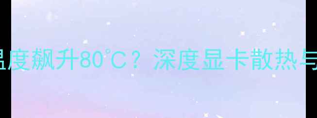图片 NVIDIARTX760Ti温度飙升80℃？深度显卡散热与超频的平衡之道1