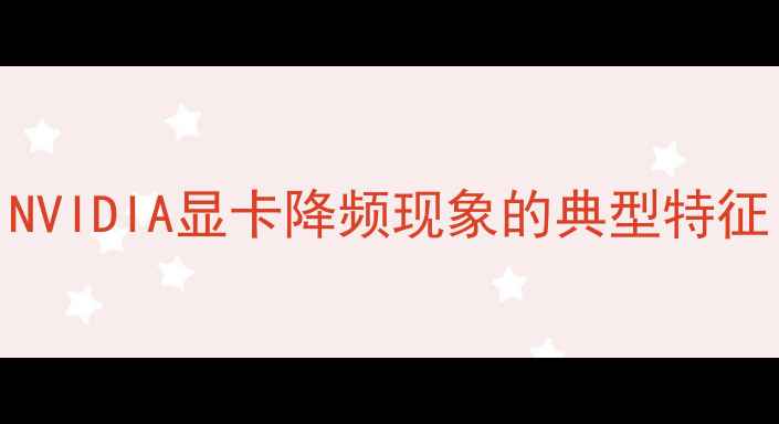 图片 NVIDIA显卡降频现象的典型特征