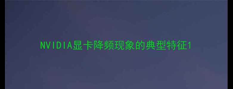 图片 NVIDIA显卡降频现象的典型特征1