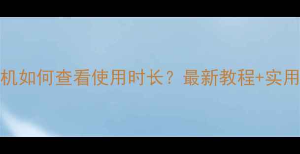 图片 OPPO手机如何查看使用时长？最新教程+实用技巧全
