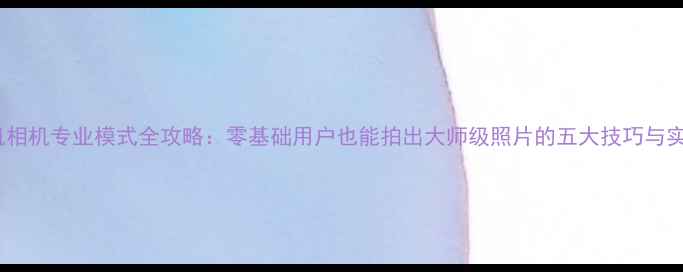 图片 OPPO手机相机专业模式全攻略：零基础用户也能拍出大师级照片的五大技巧与实用设置1