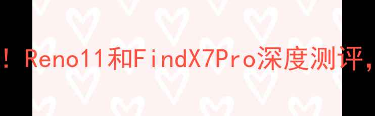 图片 OPPO新款手机价格曝光！Reno11和FindX7Pro深度测评，999元起性价比如何？