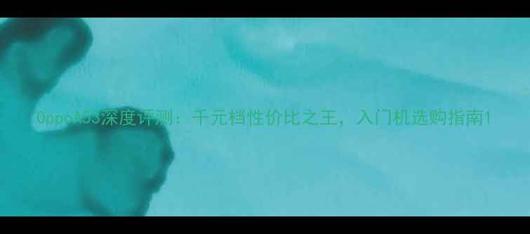 图片 OppoA53深度评测：千元档性价比之王，入门机选购指南1