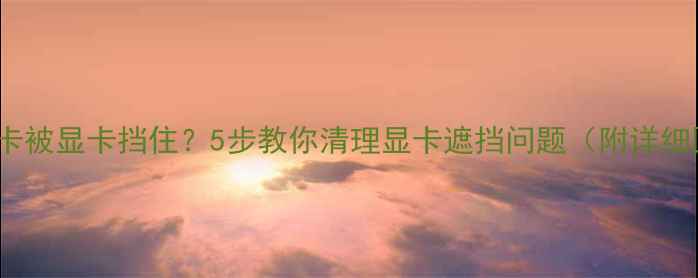 图片 PCI网卡被显卡挡住？5步教你清理显卡遮挡问题（附详细图解）