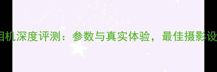 图片 Procam相机深度评测：参数与真实体验，最佳摄影设备推荐2
