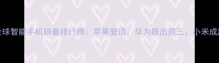 图片 Q3全球智能手机销量排行榜：苹果登顶，华为跌出前三，小米成黑马