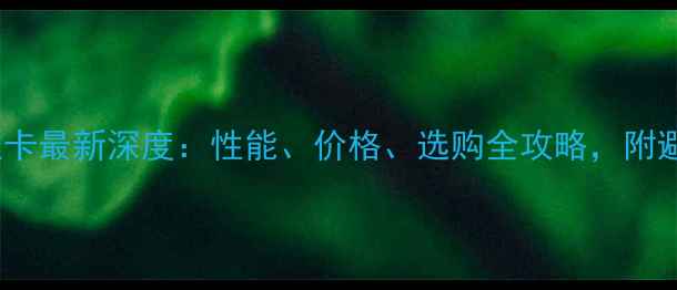图片 R5系列显卡最新深度：性能、价格、选购全攻略，附避坑指南1