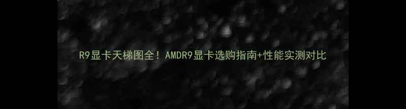 图片 R9显卡天梯图全！AMDR9显卡选购指南+性能实测对比