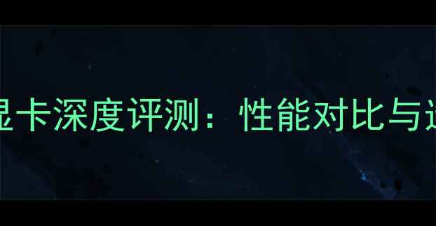 图片 RTX3470显卡深度评测：性能对比与选购指南2