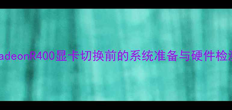 图片 RadeonR400显卡切换前的系统准备与硬件检测