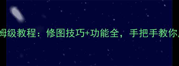 图片 Snapseed电脑版保姆级教程：修图技巧+功能全，手把手教你成为图片处理大师1