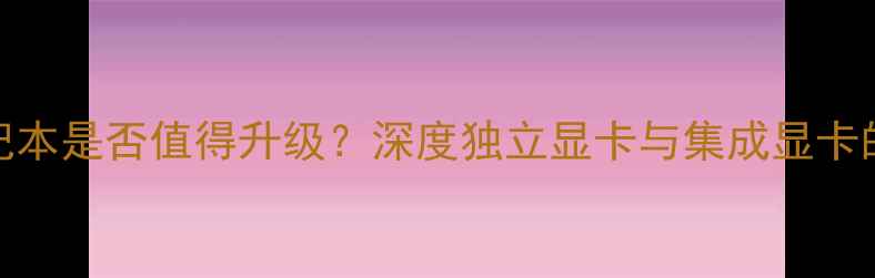 图片 Surface笔记本是否值得升级？深度独立显卡与集成显卡的性能差异1