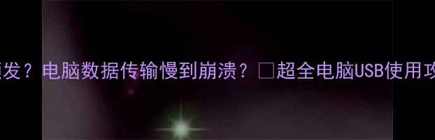 图片 USB连接问题频发？电脑数据传输慢到崩溃？🔥超全电脑USB使用攻略+避坑指南2
