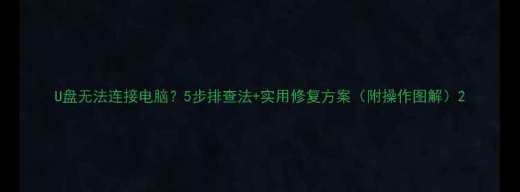 图片 U盘无法连接电脑？5步排查法+实用修复方案（附操作图解）2