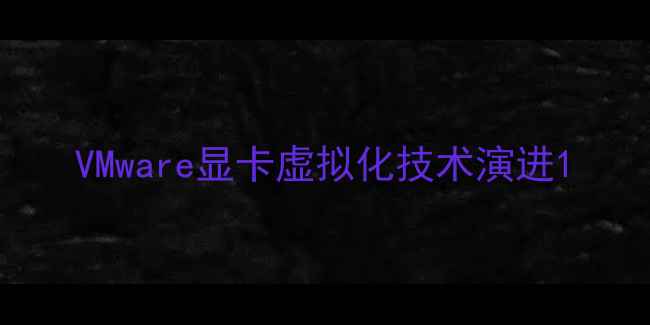 图片 VMware显卡虚拟化技术演进1