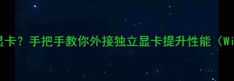图片 W8笔记本如何切换显卡？手把手教你外接独立显卡提升性能（Windows1011全攻略）