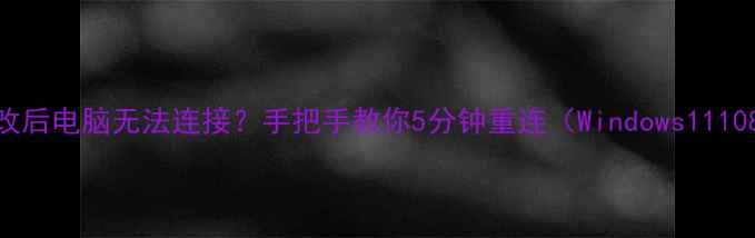 图片 WiFi密码修改后电脑无法连接？手把手教你5分钟重连（Windows111087全攻略）1