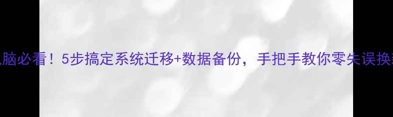 图片 Win10换电脑必看！5步搞定系统迁移+数据备份，手把手教你零失误换新机📦💻1