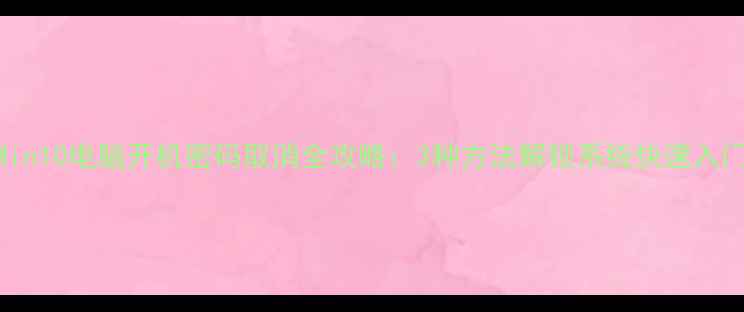 图片 Win10电脑开机密码取消全攻略：3种方法解锁系统快速入门